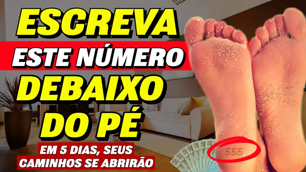 ESCREVA ESTE NÚMERO DEBAIXO DO SEU PÉ POR 5 DIAS E TUDO MUDARÁ
